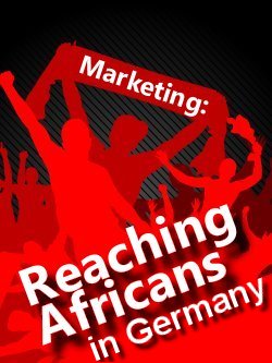 Marketing Communication: Reaching and targeting Africans in Germany!